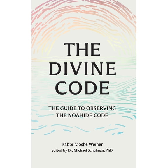 The Divine Code: The Guide to Observing the Noahide Code, Revealed from Mount Sinai in the Torah of Moses, (Hardcover)