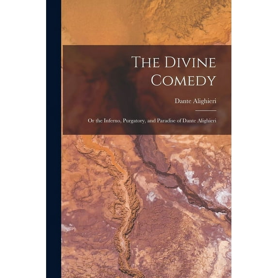 The Divine Comedy; Or the Inferno, Purgatory, and Paradise of Dante Alighieri