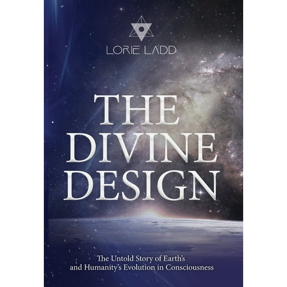 The Divine Design: The Untold Story of Earth's and Humanity's Evolution in Consciousness, (Hardcover)