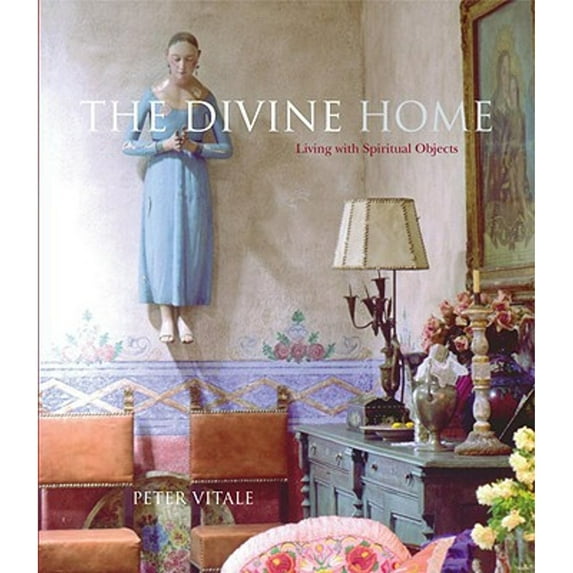 The Divine Home : Living with Spiritual Objects (Hardcover)
