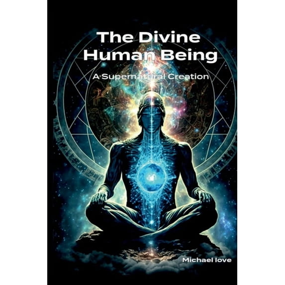 The Divine Human Being - A Supernatural Creation, (Paperback)