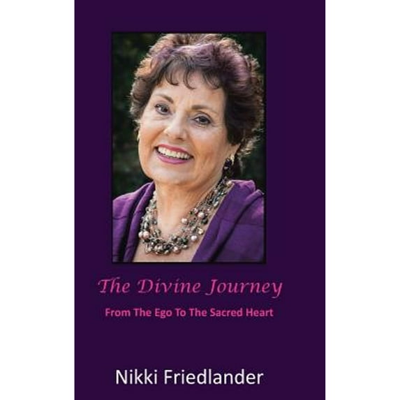 The Divine Journey: From the Ego to the Sacred Heart (Hardcover) by Nikki Friedlander
