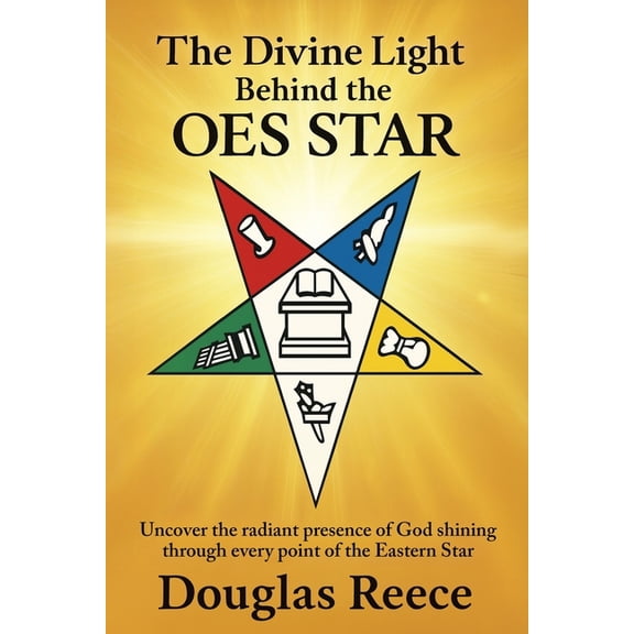 The Masonic Light The Divine Light Behind the OES Star: Uncover the radiant presence of God shining through every point of the Eastern Sta, (Paperback)