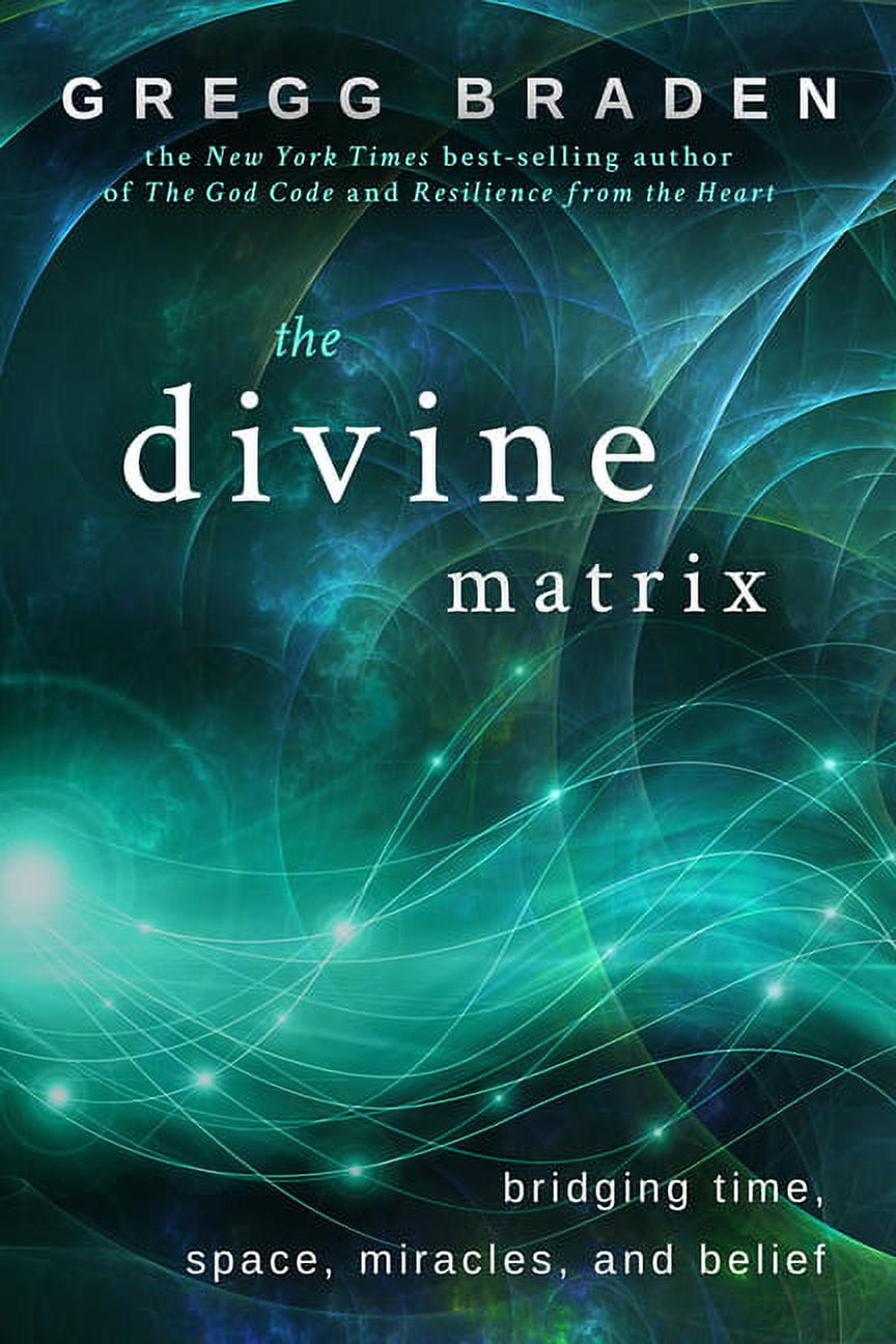 The Divine Matrix: Bridging Time, Space, Miracles, and Belief ...