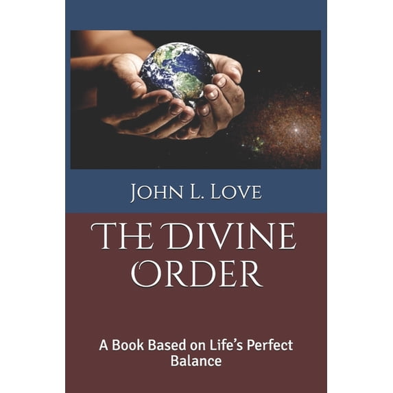 The Divine Order: A Book Based on Life's Perfect Balance, (Paperback)
