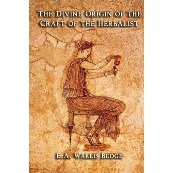 The Divine Origin of the Craft of the Herbalist Paperback 1613421222 9781613421222 E. A. Wallis Budge