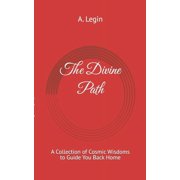 The Divine Path A Collection of Cosmic Wisdoms to Guide You Back Home, Paperback