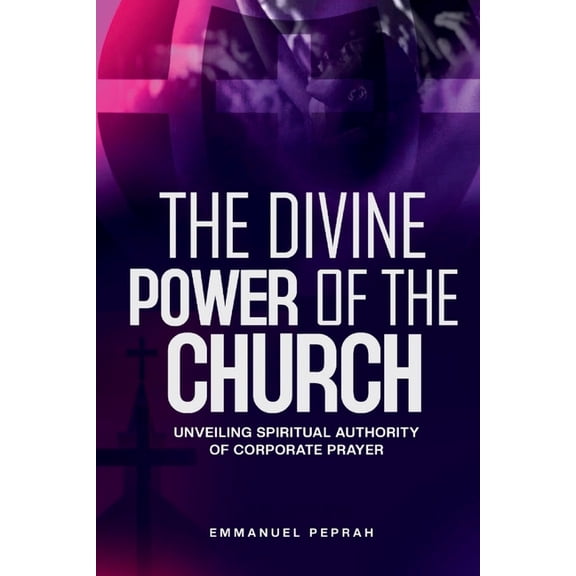 Unveiling Kingdom Secrets The Divine Power of the Church: Unveiling Spiritual Authority of Corporate Prayer, (Paperback)