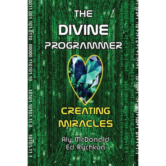 The Divine Programmer: Creating Miracles (Paperback) by Aly McDonald, Ed Rychkun