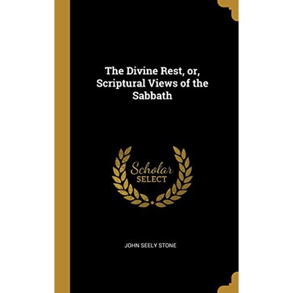 The Divine Rest, or, Scriptural Views of the Sabbath Hardcover 0469242175 9780469242173 John Seely Stone
