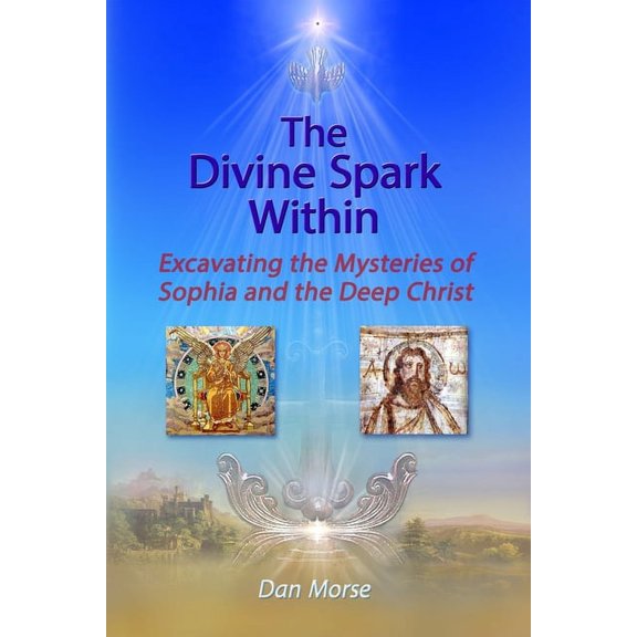 The Divine Spark Within: Excavating the Mysteries of Sophia and the Deep Christ, (Paperback)