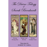 The Divine Trilogy of Sarah Bernhardt The Life and Times of The French Actress, Sarah Bernhardt Paperback by Robert W Cabell