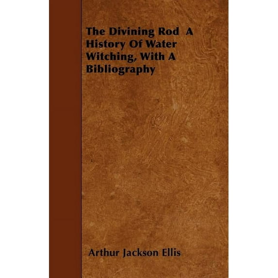 The Divining Rod A History Of Water Witching, With A Bibliography, (Paperback)
