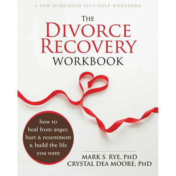 The Divorce Recovery Workbook: How to Heal from Anger, Hurt, and Resentment and Build the Life You Want, (Paperback)