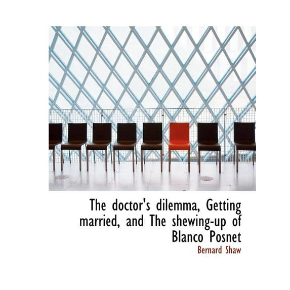 The Doctor's Dilemma, Getting Married, and the Shewing-Up of Blanco Posnet (Paperback)