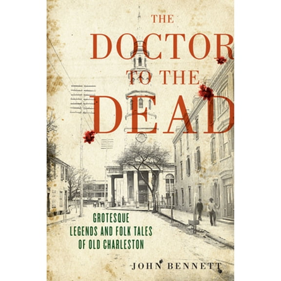 Pre-Owned The Doctor to the Dead: Grotesque Legends and Folk Tales of Old Charleston (Paperback) 1643361376 9781643361376
