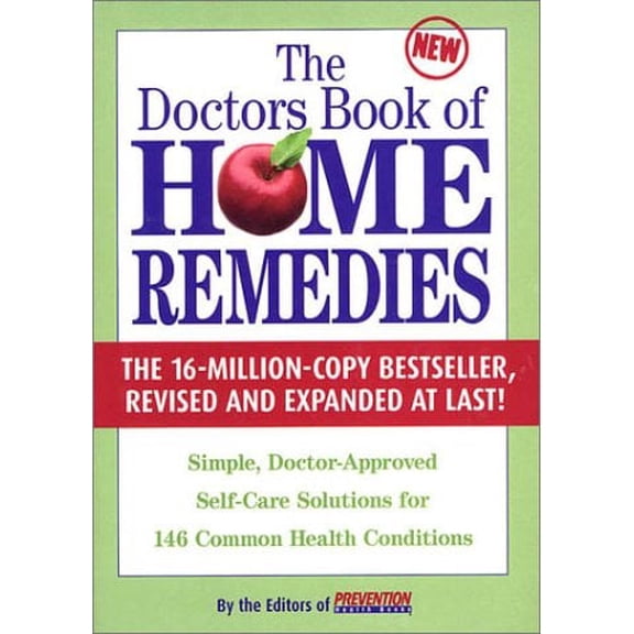 The Doctors Book of Home Remedies : Simple, Doctor-Approved Self-Care Solutions for 146 Common Health Conditions