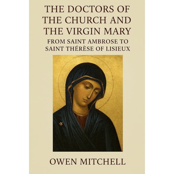 The Doctors of the Church and the Virgin Mary: From Saint Ambrose to Saint Thrse of Lisieux, (Paperback)