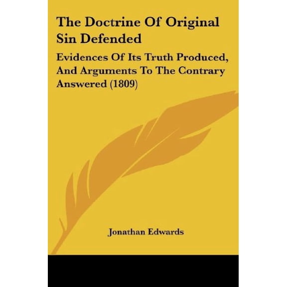 The Doctrine Of Original Sin Defended: Evidences Of Its Truth Produced, And Arguments To The Contrary Answered 1809 Paperback 1120030943 9781120030948 Jonathan Edwards