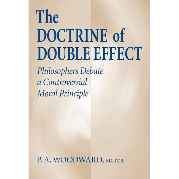 The Doctrine of Double Effect: Philosophers Debate a Controversial Moral Principle, (Paperback)