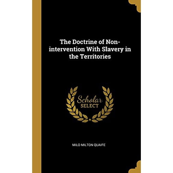 The Doctrine of Non-intervention With Slavery in the Territories Hardcover 0469412445 9780469412446 Milo Milton Quaife
