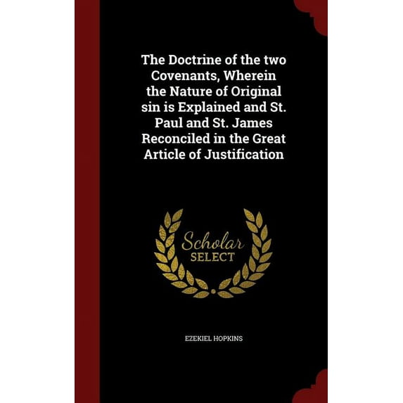 The Doctrine of the two Covenants, Wherein the Nature of Original sin is Explained and St. Paul and St. James Reconciled in the Great Article of Justification (Hardcover)