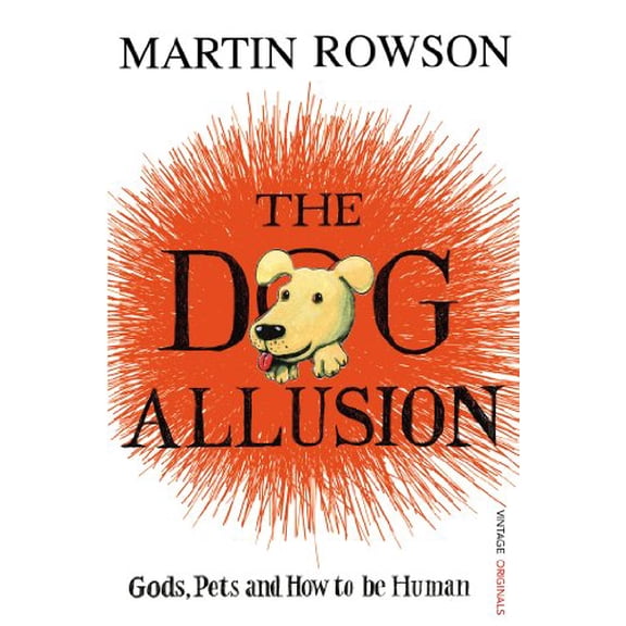 Pre-Owned The Dog Allusion: Gods, Pets and How to be Human (Paperback) 0099521334 9780099521334