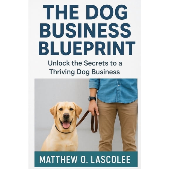 The Dog Business: A Beginner's Roadmap to Thriving in the Pet Industry, (Paperback)