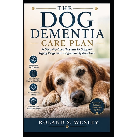 The Dog Dementia Care Plan: A Step-by-Step System to Support Aging Dogs with Cognitive Dysfunction, (Paperback)