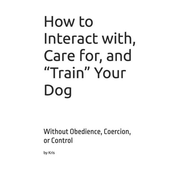 The Dog Language How to Interact with, Care for, and "Train" Your Dog: Without Obedience, Coercion, or Control, Book 4, (Paperback)