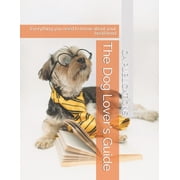 The Dog Lovers Guide Everything you need to know about your bestfriend, Paperback