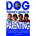 thumbnail image 1 of Pre-Owned The Dog Trainer's Guide to Parenting: Rewarding Good Behavior, Practicing Patience and Other Positive Techniques That Work (Paperback) 1570715106 9781570715105, 1 of 1