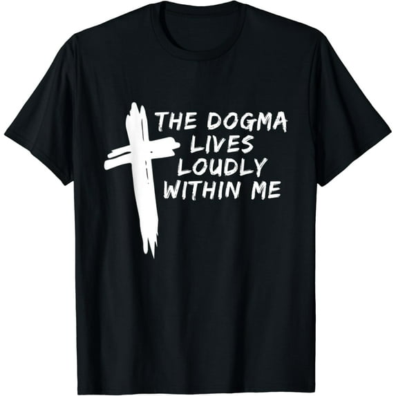 The Dogma Lives Loudly Within Me Cross Great Catholic Design T-Shirt