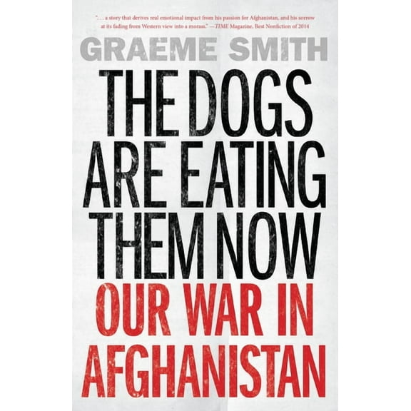 The Dogs Are Eating Them Now: Our War in Afghanistan (Paperback) by Graeme Smith