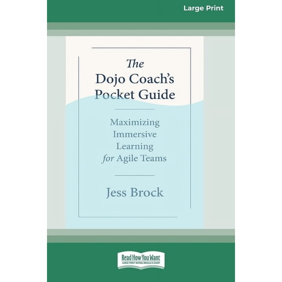 The Dojo Coach's Pocket Guide: Maximizing Immersive Learning for Agile Teams (16pt Large Print Edition), (Paperback)