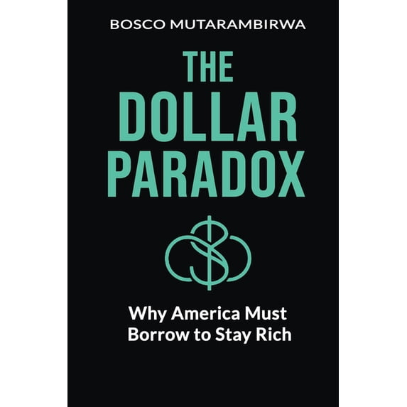 The Dollar Paradox: Why America Must Borrow to Stay Rich, (Paperback)