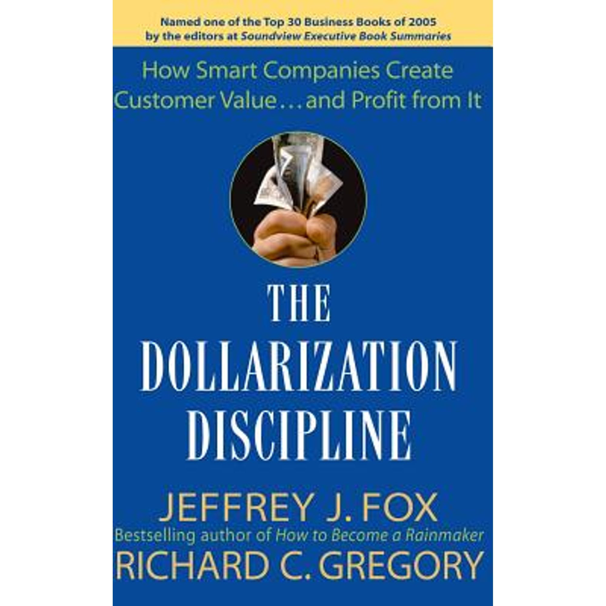 Pre-Owned The Dollarization Discipline: How Smart Companies Create Customer Value...and Profit from (Hardcover 9780471659501) by Jeffrey J Fox, Richard C Gregory