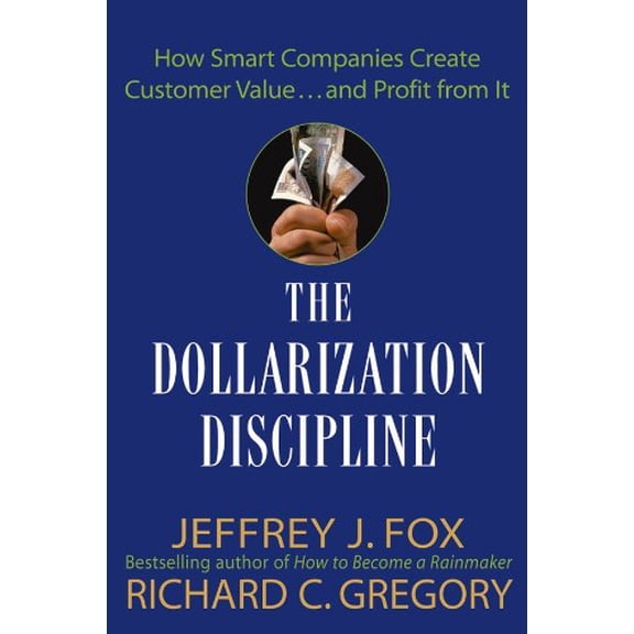 Pre-Owned The Dollarization Discipline: How Smart Companies Create Customer Value...and Profit from It (Hardcover) 0471659509 9780471659501