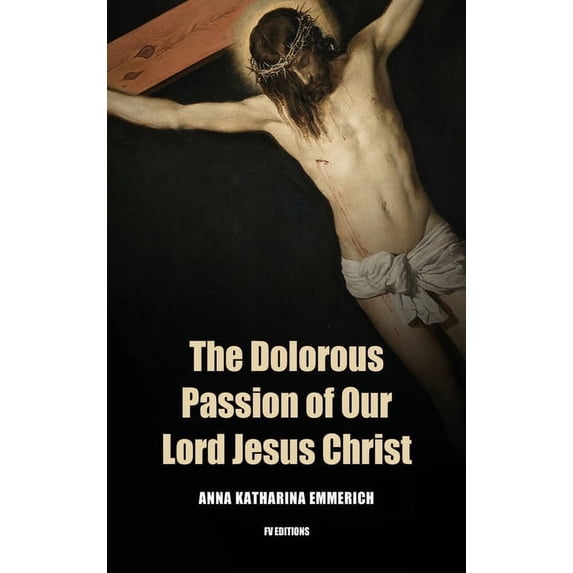 The Dolorous Passion of Our Lord Jesus Christ: Easy to Read Layout, (Hardcover)