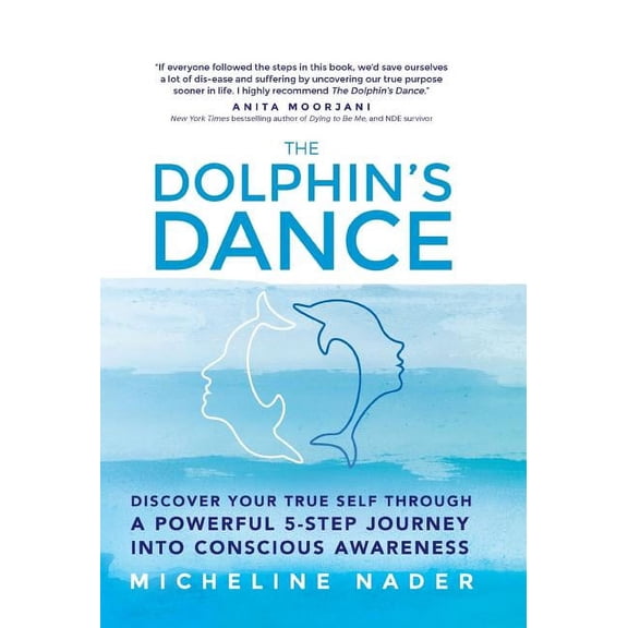 The Dolphin's Dance: Discover your true self through a powerful 5 step journey into conscious awareness, (Hardcover)