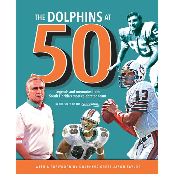 The Dolphins at 50: Legends and Memories from South Florida's Most Celebrated Team, (Hardcover)