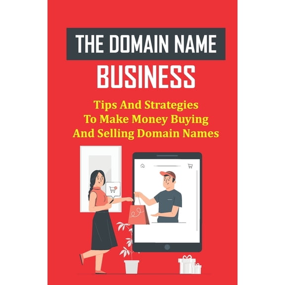 The Domain Name Business : Tips And Strategies To Make Money Buying And Selling Domain Names: Domain Flipping Guide (Paperback)