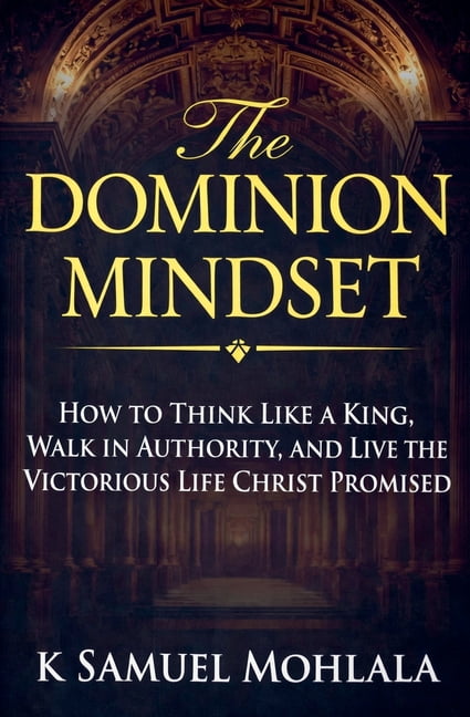 The Dominion Mindset: How to Think Like a King, Walk in Authority, and Live the Victorious Life Christ Promised, (Paperback)