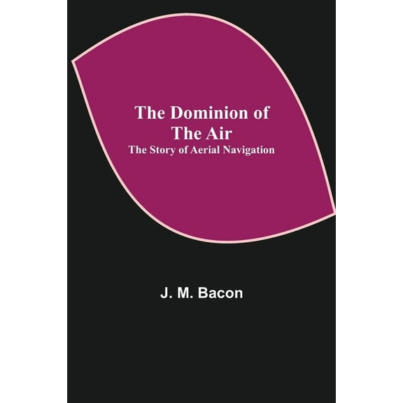 The Dominion of the Air: The Story of Aerial Navigation, (Paperback)