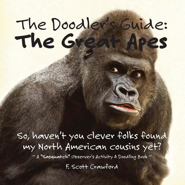 The Doodlers Guide: The Great Apes: ~ A 'Sasquatch' Observers Activity Doodling Book ~ Paperback 1546753648 9781546753643 F. Scott Crawford