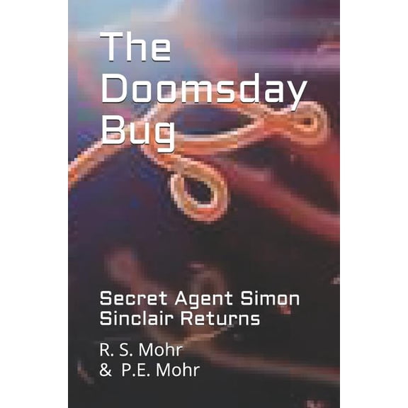 The Doomsday Bug: Secret Agent Simon Sinclair Returns Paperback 1793960151 9781793960153 R Mohr, P. E. Mohr
