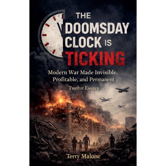 The Doomsday Clock Is Ticking: Modern War Made Invisible, Profitable, and Permanent, (Paperback)
