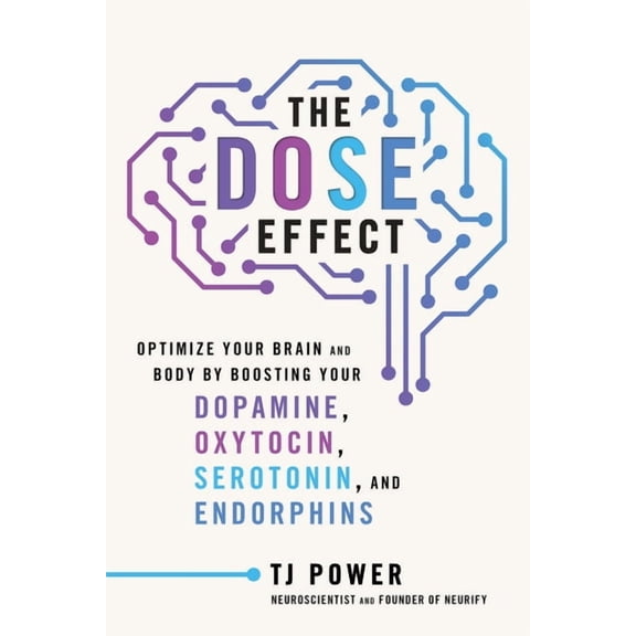The Dose Effect: Optimize Your Brain and Body by Boosting Your Dopamine, Oxytocin, Serotonin, and Endorphins, (Hardcover)