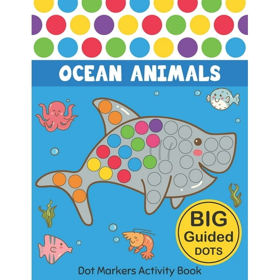 The Dot Markers Activity Book: Dot Markers Activity Book : Ocean Animals: Easy Guided BIG DOTS Do a dot page a day Gift For Kids Ages 1-3, 2-4, 3-5, Baby, Toddler, Preschool, Kindergarten, Girls, Boys Giant, Large, Jumbo and Cute USA Art Paint Daubers Kids Activity Coloring Book (Series #8) (Paperback)
