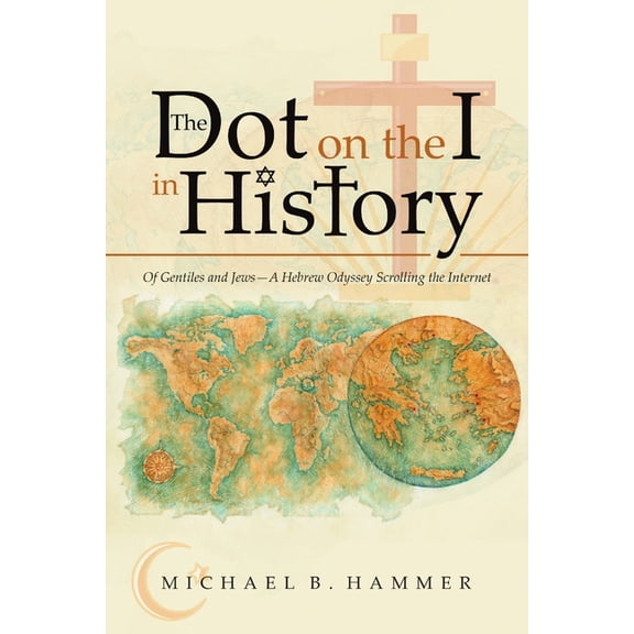 The Dot on the I in History: Of Gentiles and Jews-A Hebrew Odyssey Scrolling the Internet, (Paperback)